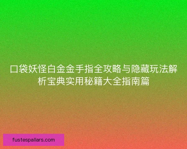 口袋妖怪白金金手指全攻略与隐藏玩法解析宝典实用秘籍大全指南篇